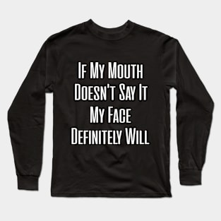 If My Mouth Doesn't Say It My Face Definitely Will Ladies men gift Long Sleeve T-Shirt